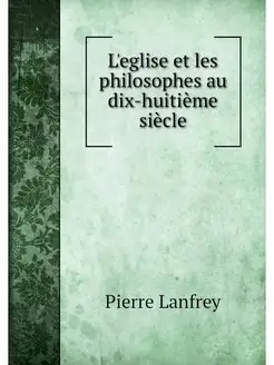 L'eglise et les philosophes au dix-hu