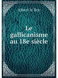 Le gallicanisme au 18e siecle