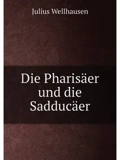 Die Pharisäer und die Sadducäer