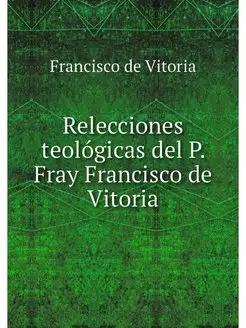 Relecciones teologicas del P. Fray Fr