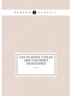 Les plantes utiles des colonies franc