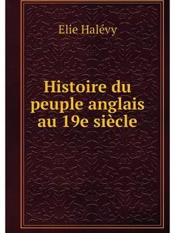 Histoire du peuple anglais au 19e siecle