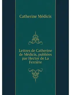 Lettres de Catherine de Medicis, publ