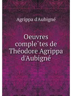 Oeuvres completes de Theodore Agrippa