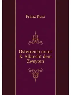 Osterreich unter K. Albrecht dem Zweyten