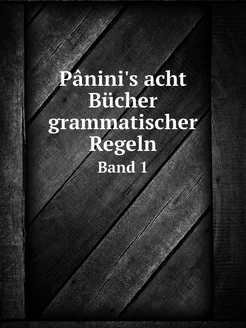 Pânini's acht Bücher grammatischer Re