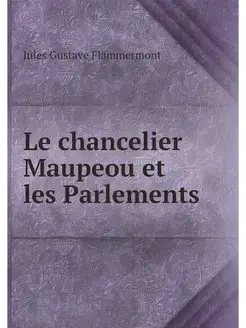 Le chancelier Maupeou et les Parlements