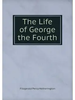 The Life of George the Fourth