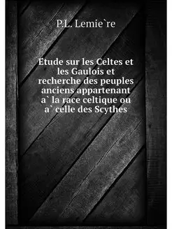 Etude sur les Celtes et les Gaulois e