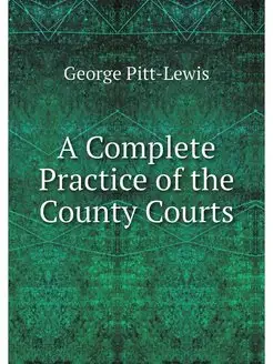 A Complete Practice of the County Courts