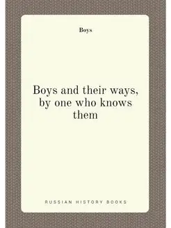 Boys and their ways, by one who knows them