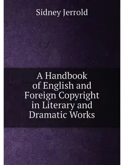 A Handbook of English and Foreign Copyright in Liter