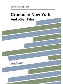 Crusoe in New York. And other Tales