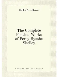 The Complete Poetical Works of Percy Bysshe Shelley