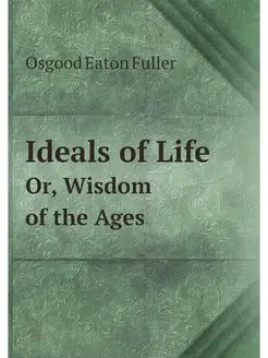 Ideals of Life. Or, Wisdom of the Ages