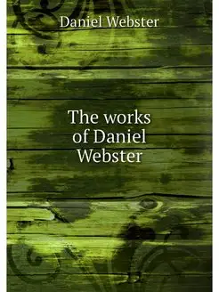 The works of Daniel Webster