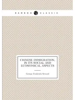 Chinese Immigration, in Its Social and Economical As