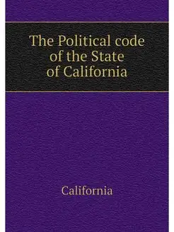 The Political code of the State of Ca