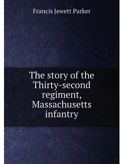 The story of the Thirty-second regiment, Massachuset