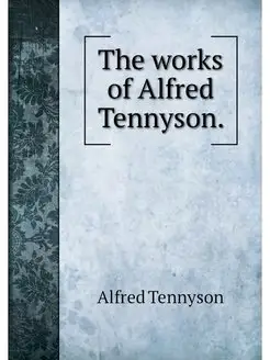 The works of Alfred Tennyson