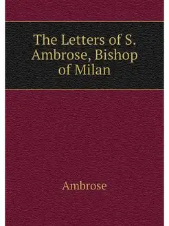 The Letters of S. Ambrose, Bishop of