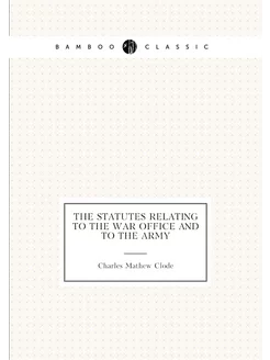 The Statutes Relating to the War Office and to the Army