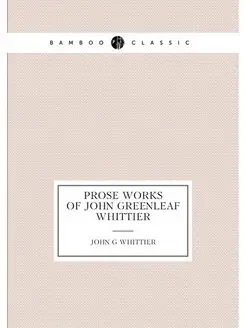 Prose works of John Greenleaf Whittier