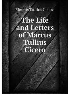 The Life and Letters of Marcus Tulliu