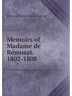 Memoirs of Madame de Remusat. 1802-1808