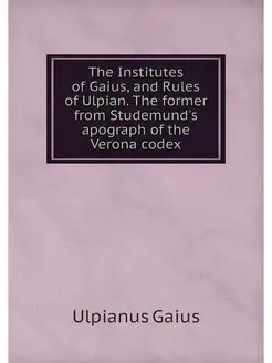 The Institutes of Gaius, and Rules of