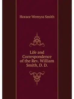 Life and Correspondence of the Rev. W