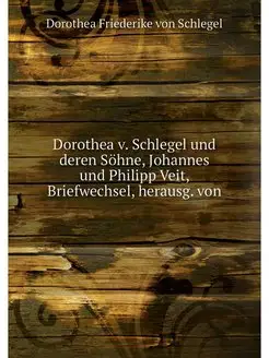 Dorothea v. Schlegel und deren Sohne