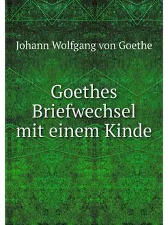 Goethes Briefwechsel mit einem Kinde