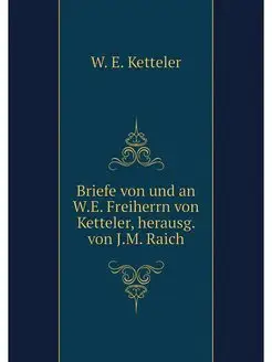 Briefe von und an W.E. Freiherrn von