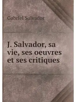 J. Salvador, sa vie, ses oeuvres et s