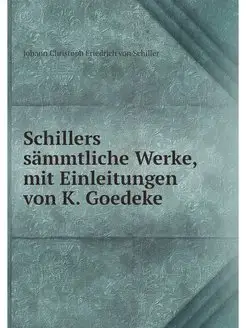 Schillers sammtliche Werke, mit Einle