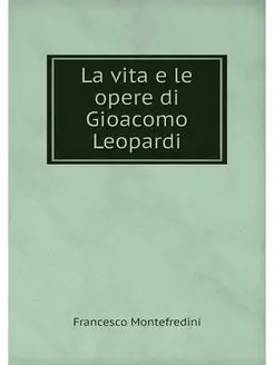 La vita e le opere di Gioacomo Leopardi