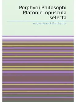 Porphyrii Philosophi Platonici opuscula selecta