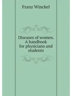 Diseases of women. A handbook for phy