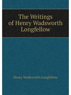 The Writings of Henry Wadsworth Longf