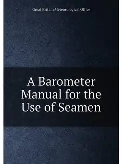 A Barometer Manual for the Use of Seamen