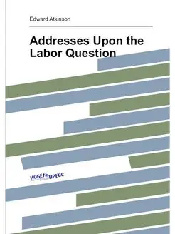 Addresses Upon the Labor Question