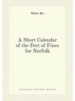 A Short Calendar of the Feet of Fines for Norfolk