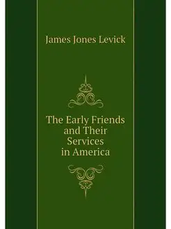 The Early Friends and Their Services in America