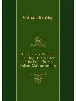 The diary of William Bentley, D. D,P