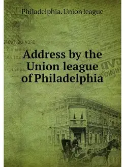 Address by the Union league of Philadelphia