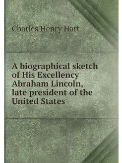 A biographical sketch of His Excellency Abraham Linc