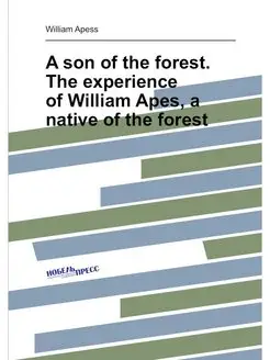 A son of the forest. The experience of William Apes