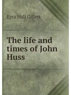 The life and times of John Huss