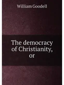 The democracy of Christianity, or